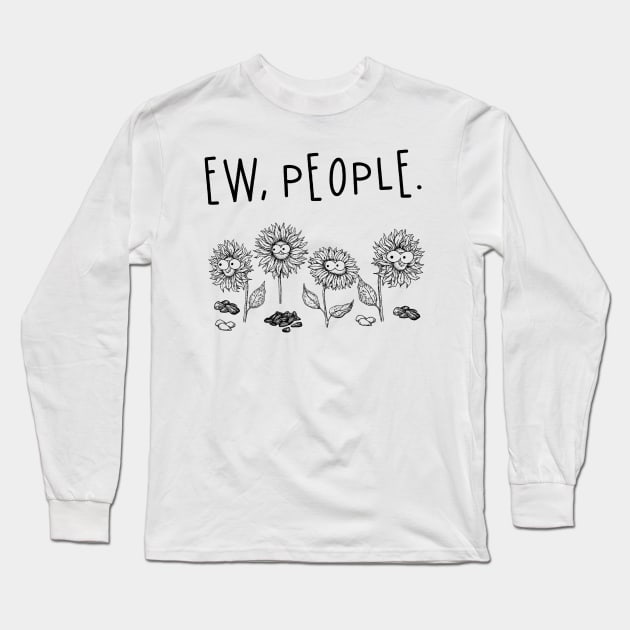 Eww, People Funny Sunflowers T shirt Gift Long Sleeve T-Shirt by woodsqhn1